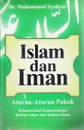 ISLAM DAN IMAN (Aturan-Aturan pokok Rekonstruksi Epistemologis Rukun Islam dan Rukun Iman)