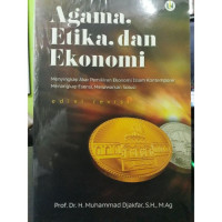 Agama, Etika, dan Ekonomi : Menyingkap Akar Pemikiran Ekonomi Islam Kontemporer Menangkap Esensi, Menawarkan Solusi