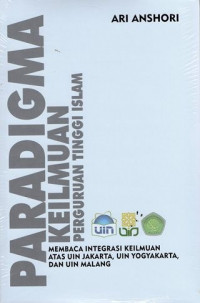 Paradigma keilmuan perguruan Tinggi: Membaca Integrasi Keilmuan atas UIN Jakarta, UIN Yogyakarta, dan UIN Malang