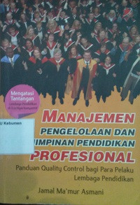 Manajemen Pengelolaan dan Kepemimpinan Pendidikan Profesional (Panduan Quality Control bagi Para Pelaku Lembaga Pendidikan)