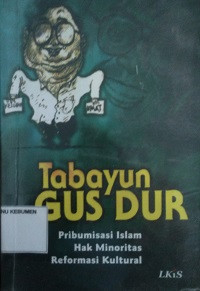 Tabayun Gus Dur, Pribumisasi Islam Hak Minoritas Reformasi Kultural