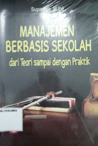 Manajemen Berbasis Sekolah (MBS): Dari Teori Sampai dengan Praktik