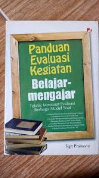 Panduan Evaluasi Kegiatan Belajar-Mengajar (Teknik Membuat Evaluasi Berbagai Model Soal)