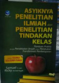 Asyiknya Penelitian Ilmiah dan penelitian Tindakan Kelas ( Panduan Praktis dengan Pendekatan Ilmiah untuk melakukan Transformasi Pembelajaran