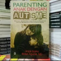 Parenting Anak Dengan Autisme: Solusi, Strategi Praktis untuk Membantu Keluarga Anda