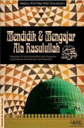 MENDIDIK DAN MENGAJAR ALA RASULULLAH (menyelami 40 sistem pendidikan serta pengajaran yang dilakukan dan diberikan oleh Rasulullah)