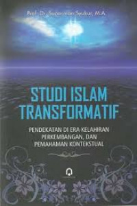 Studi Islam Transformatif: Pendekatan di Era Kelahiran Perkembangan, dan Pemahaman Kontekstual