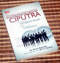 MEMAHAMI LATAR BELAKANG PEMIKIRAN ENTREPRENEURSHIP CIPUTRA (membangun keunggulan bangsa dengan membangun entrepreneur