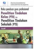 Buku Panduan Guru Profesional-Penelitian Tindakan Kelas (PTK) dan Penelitian Tindakan Sekolah (PTS)