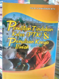 Penelitian Tindakan Kelas (PTK) dan Penulisan Karya Ilmiah