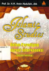 Islamic Studies dalam Paradigma Integrasi-Interkoneksi ( Sebuah Antologi)