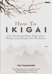 Image of How To IKIGAI : Cara Mempraktikan Ikigai Demi Hidup Bahagia dan Bermakna