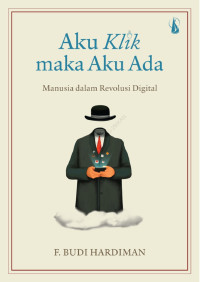 Image of Aku Klik Maka Aku Ada Manusia dalam Revolusi Digital